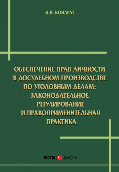 Обеспечение прав личности в досудебном производстве по уголовным делам: законодательное регулирование и правоприменительная практика - Иван Кондрат