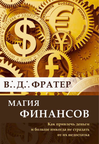 Магия финансов. Как привлечь деньги и больше никогда не страдать от их недостатка - В. Д. Фратер