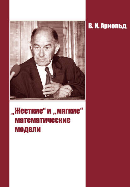 «Жесткие» и «мягкие» математические модели - В. И. Арнольд