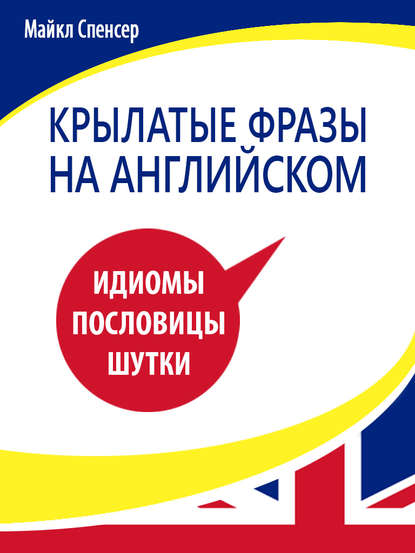 Крылатые фразы на английском языке. Идиомы, пословицы, шутки — Майкл Спенсер