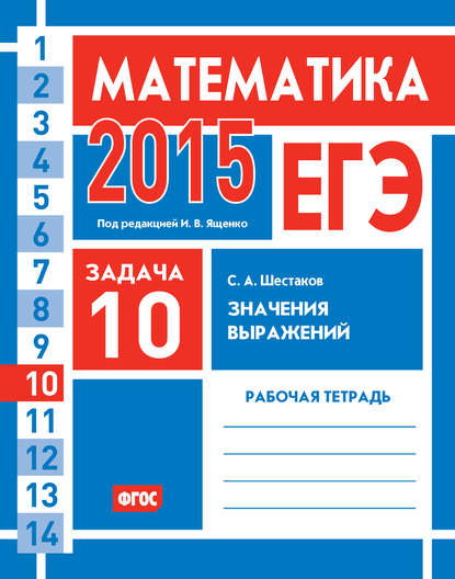 ЕГЭ 2015. Математика. Задача 10. Значения выражений. Рабочая тетрадь - С. А. Шестаков