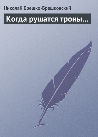 Когда рушатся троны… - Николай Брешко-Брешковский