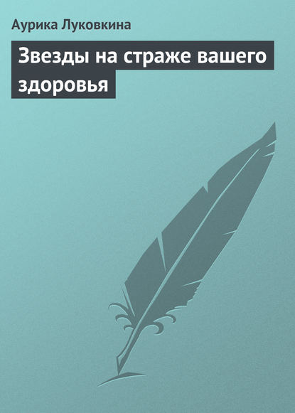 Звезды на страже вашего здоровья - Аурика Луковкина