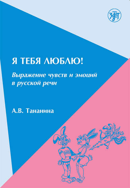 Я тебя люблю! Выражение чувств и эмоций в русской речи — А. В. Тананина