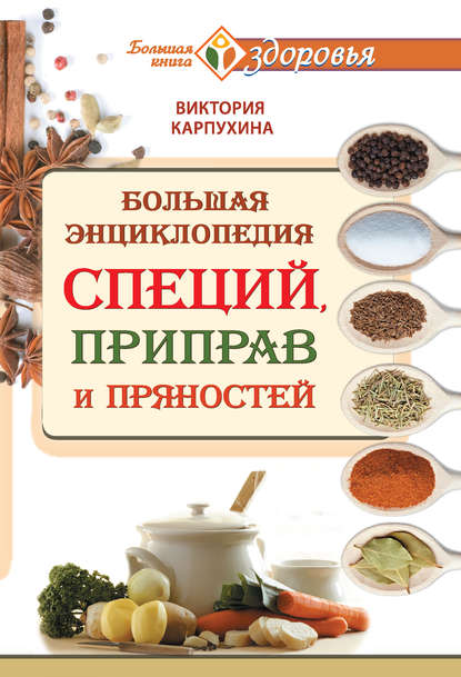 Большая энциклопедия специй, приправ и пряностей — Виктория Карпухина