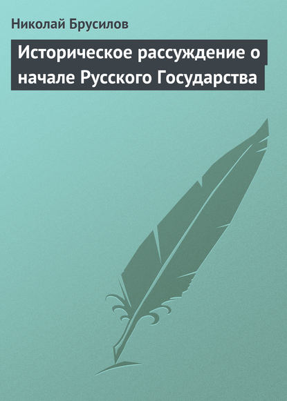 Историческое рассуждение о начале Русского Государства - Николай Брусилов