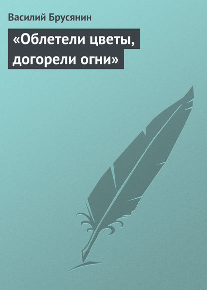 «Облетели цветы, догорели огни» - Василий Брусянин