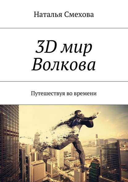 3D мир Волкова. Путешествуя во времени — Наталья Смехова