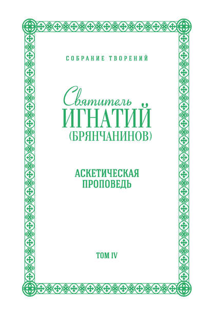 Собрание творений. Том IV. Аскетическая проповедь — Святитель Игнатий (Брянчанинов)