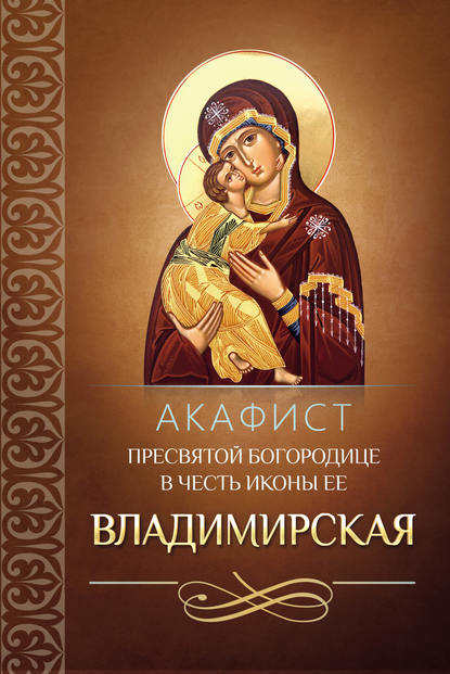 Акафист Пресвятой Богородице в честь иконы Ее Владимирская - Сборник