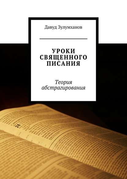 Уроки священного писания. Теория абстрагирования - Давуд Зулумханов