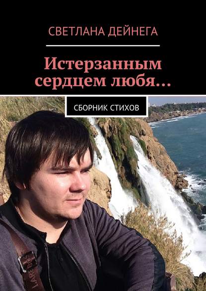 Истерзанным сердцем любя… Сборник стихов - Светлана Петровна Дейнега