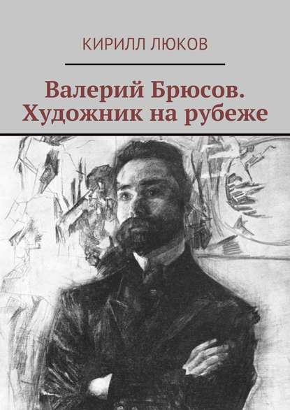 Валерий Брюсов. Художник на рубеже - Кирилл Люков