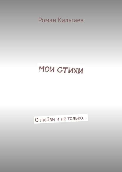 Мои стихи. О любви и не только… — Роман Кальгаев