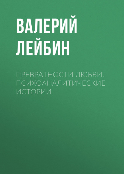 Превратности любви. Психоаналитические истории — Валерий Лейбин