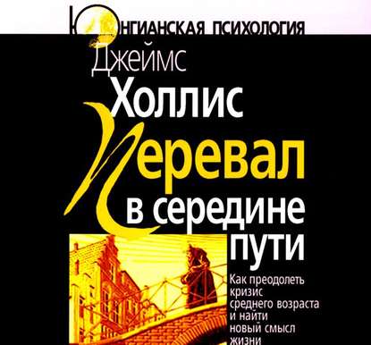 Перевал в середине пути: Как преодолеть кризис среднего возраста и найти новый смысл — Джеймс Холлис