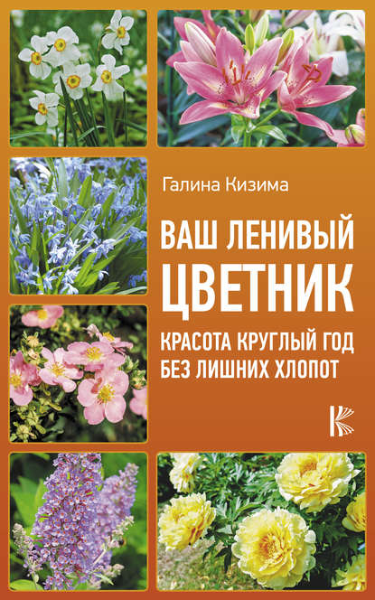 Ваш ленивый цветник. Красота круглый год без лишних хлопот - Галина Кизима