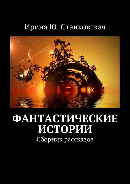 Фантастические истории. Сборник рассказов — Ирина Ю. Станковская