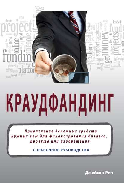 Краудфандинг. Справочное руководство по привлечению денежных средств - Джейсон Рич