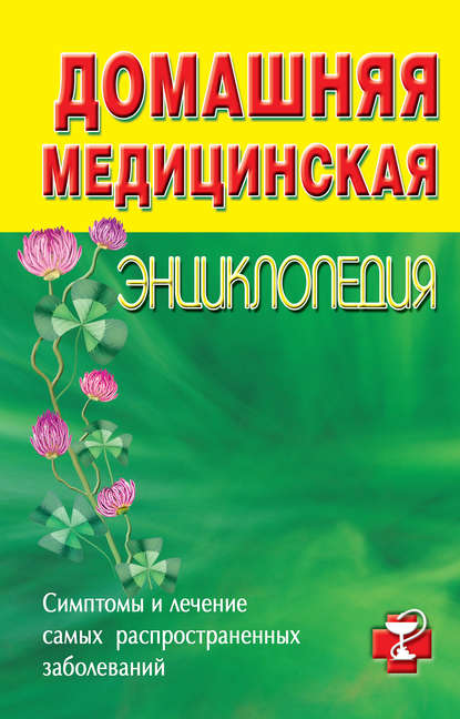 Домашняя медицинская энциклопедия. Симптомы и лечение самых распространенных заболеваний - Коллектив авторов