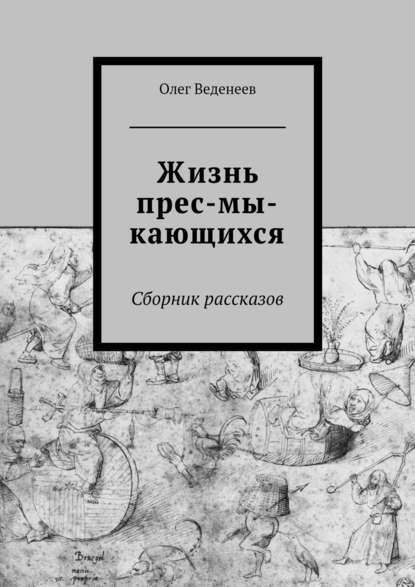 Жизнь прес-мы-кающихся. Сборник рассказов — Олег Веденеев