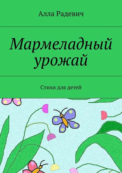 Мармеладный урожай. Стихи для детей - Алла Радевич