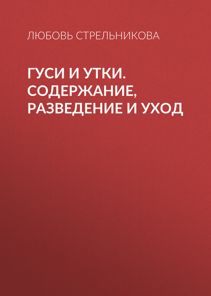 Гуси и утки. Содержание, разведение и уход — Любовь Стрельникова