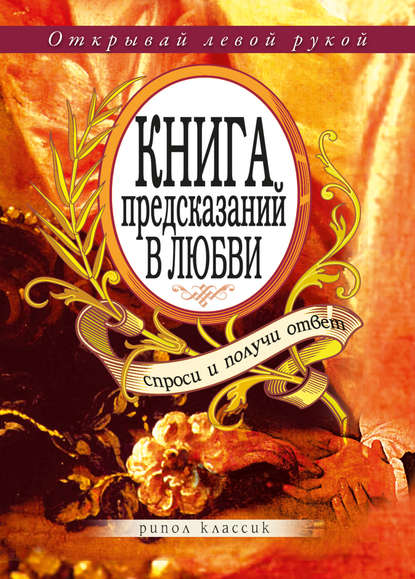 Книга предсказаний в любви. Спроси и получи ответ. Открывай левой рукой — Группа авторов