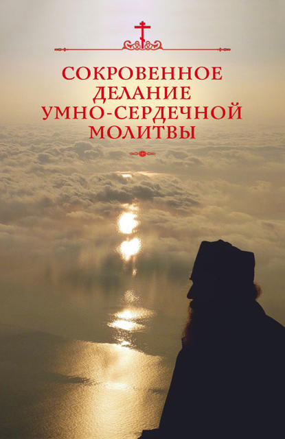 Сокровенное делание умно-сердечной молитвы - Группа авторов