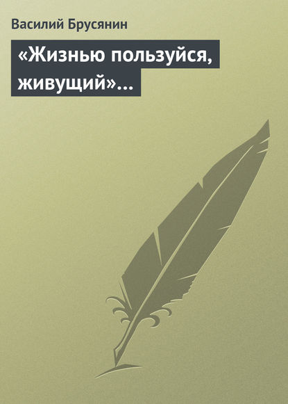 «Жизнью пользуйся, живущий»… — Василий Брусянин