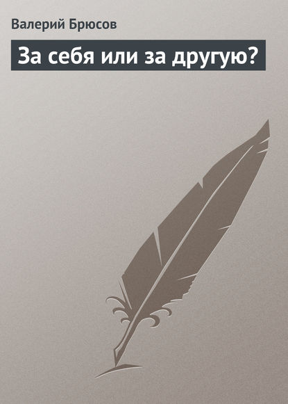 За себя или за другую? — Валерий Брюсов