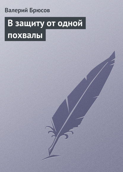 В защиту от одной похвалы - Валерий Брюсов