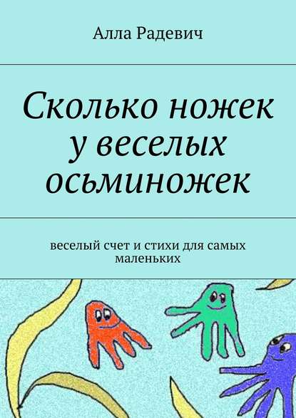 Сколько ножек у веселых осьминожек. Веселый счет и стихи для самых маленьких - Алла Радевич