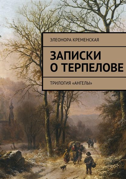 Записки о Терпелове. трилогия «Ангелы» - Элеонора Александровна Кременская