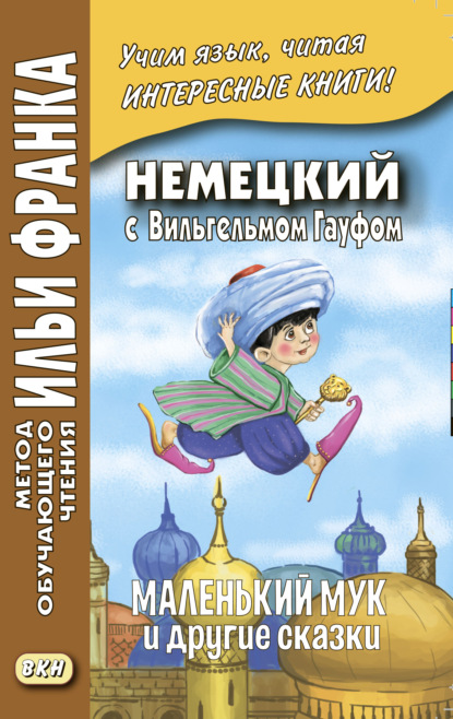 Wilhelm Hauff. Der kleine Muck und andere M?rchen / Немецкий с Вильгельмом Гауфом. Маленький Мук и другие сказки — Илья Франк