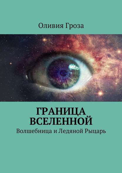 Граница вселенной. Волшебница и Ледяной Рыцарь - Оливия Гроза