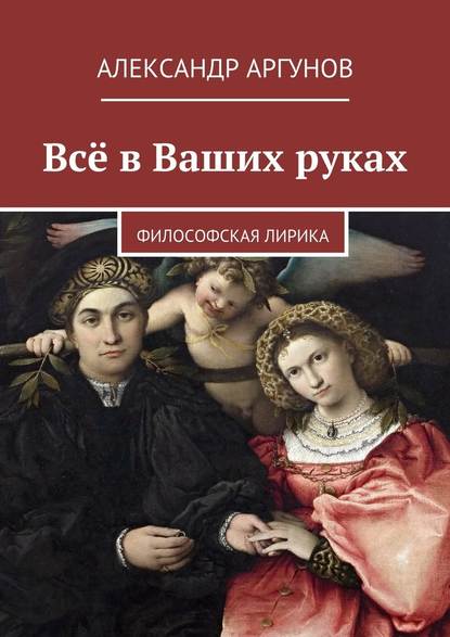 Всё в Ваших руках. философская лирика — Александр Аргунов