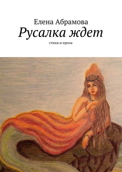 Русалка ждет. Стихи и проза — Елена Aбрамова