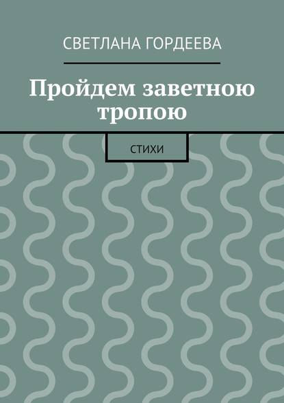 Пройдем заветною тропою — Светлана Денисовна Гордеева