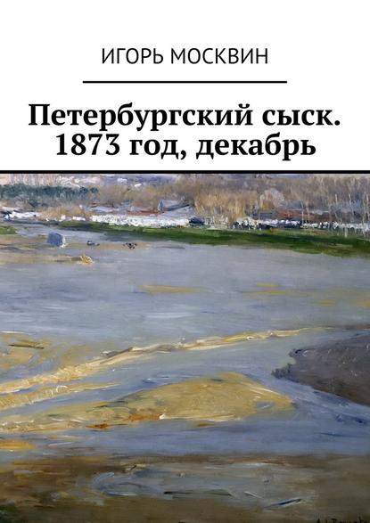 Петербургский сыск. 1873 год, декабрь — Игорь Москвин