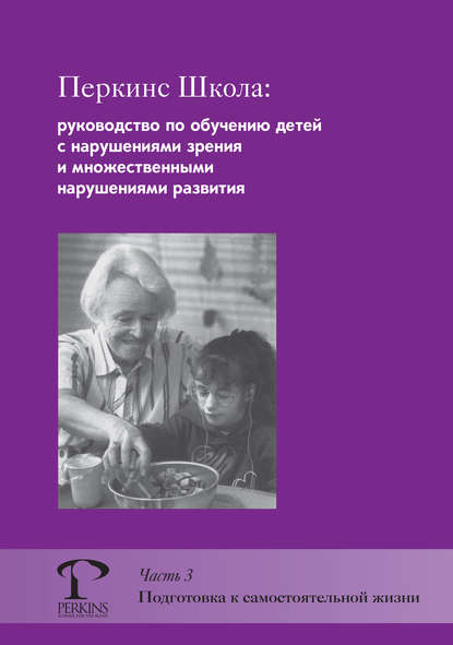 Перкинс Школа: руководство по обучению детей с нарушениями зрения и множественными нарушениями развития. Часть 3. Подготовка к самостоятельной жизни - М. Джейн Кларк