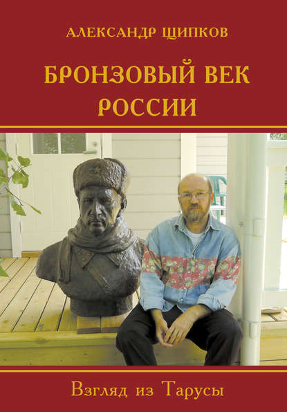 Бронзовый век России. Взгляд из Тарусы - Александр Щипков