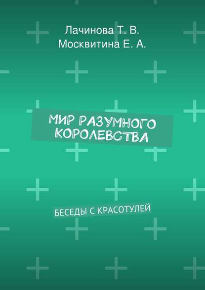 Мир Разумного Королевства. Беседы с Красотулей - Татьяна Викторовна Лачинова