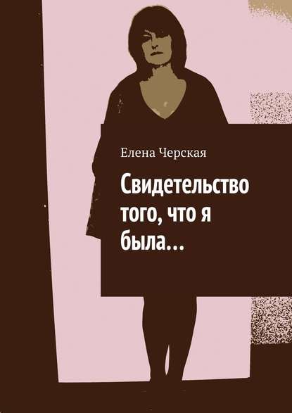 Свидетельство того, что я была… — Елена Черская