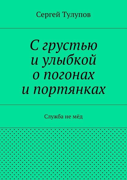 С грустью и улыбкой о погонах и портянках — Сергей Николаевич Тулупов