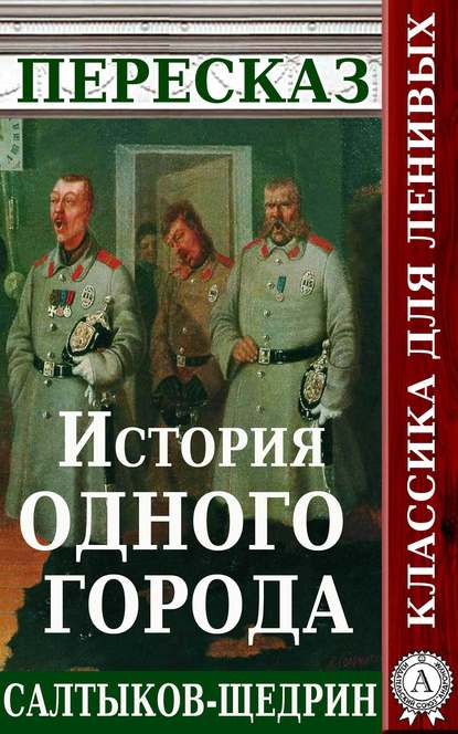 Пересказ романа М.Е. Салтыкова-Щедрина «История одного города» - Татьяна Черняк