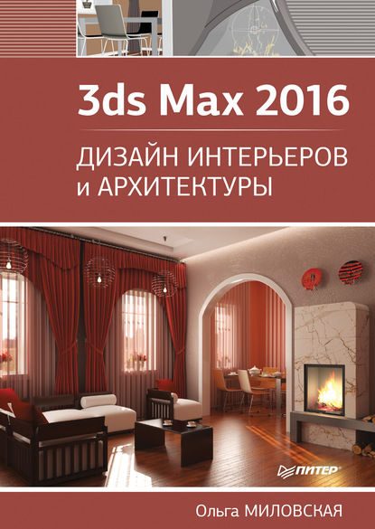 3ds Max 2016. Дизайн интерьеров и архитектуры - Ольга Миловская