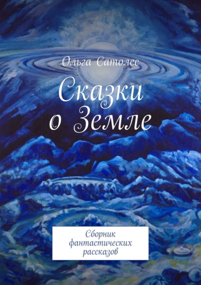 Сказки о Земле. Сборник фантастических рассказов - Ольга Сатолес