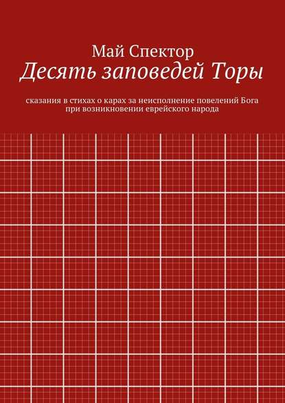 Десять заповедей Торы. сказания в стихах о карах за неисполнение повелений Бога при возникновении еврейского народа - Май Спектор