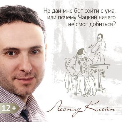 Не дай мне бог сойти с ума, или почему Чацкий ничего не смог добиться? — Леонид Клейн